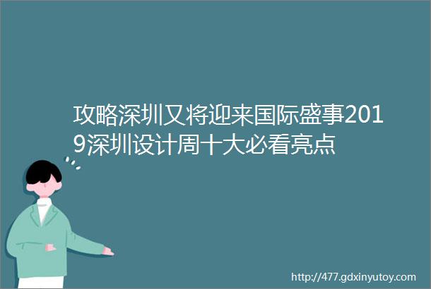 攻略深圳又将迎来国际盛事2019深圳设计周十大必看亮点